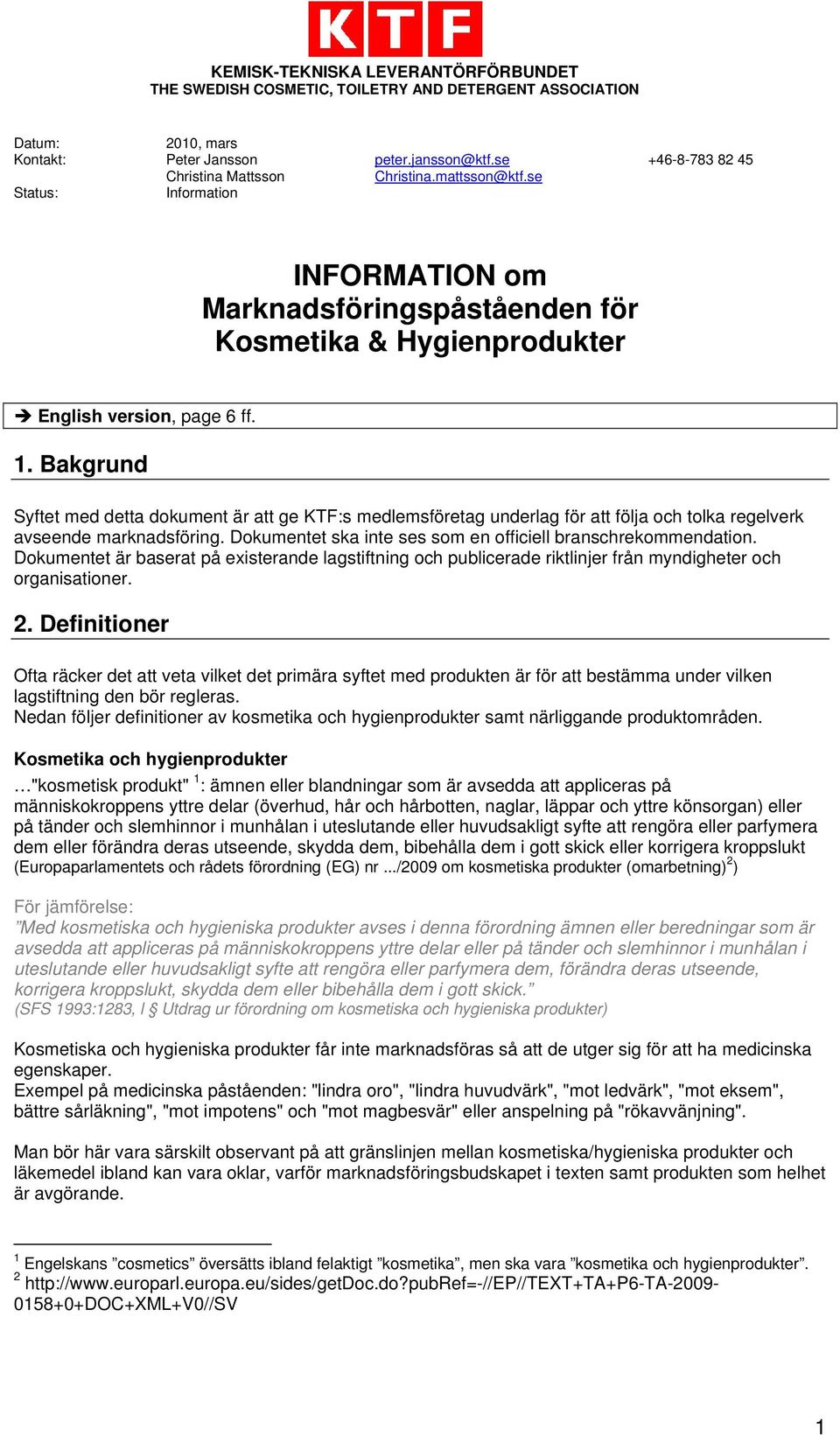 Bakgrund Syftet med detta dokument är att ge KTF:s medlemsföretag underlag för att följa och tolka regelverk avseende marknadsföring. Dokumentet ska inte ses som en officiell branschrekommendation.