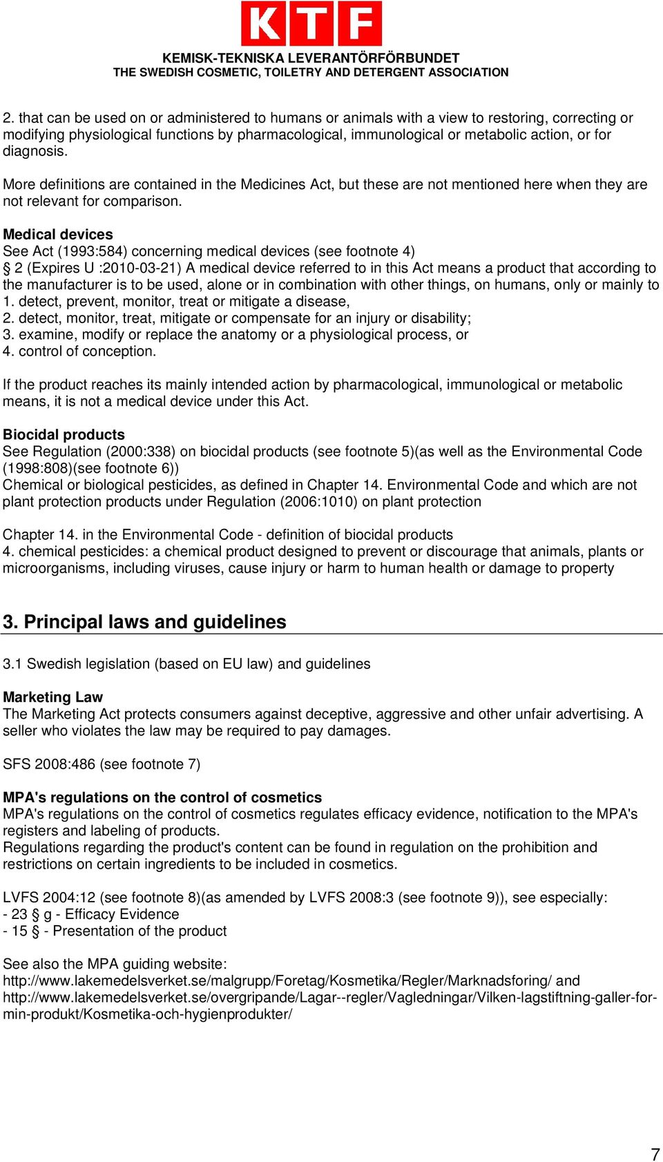 Medical devices See Act (1993:584) concerning medical devices (see footnote 4) 2 (Expires U :2010-03-21) A medical device referred to in this Act means a product that according to the manufacturer is