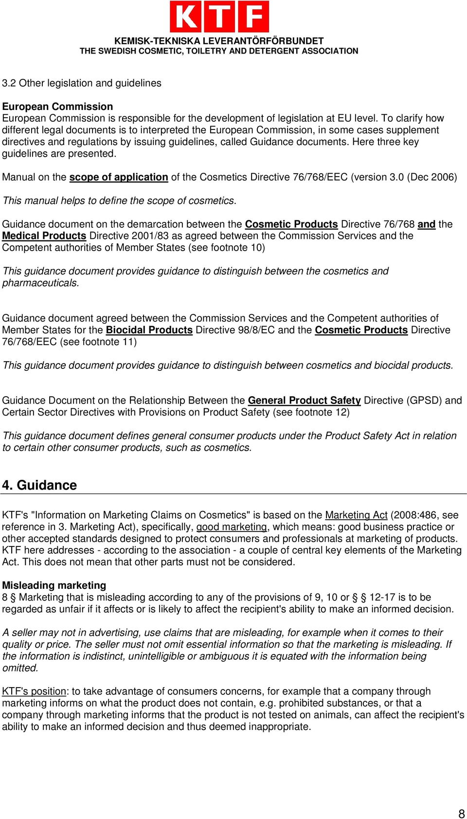 Here three key guidelines are presented. Manual on the scope of application of the Cosmetics Directive 76/768/EEC (version 3.0 (Dec 2006) This manual helps to define the scope of cosmetics.