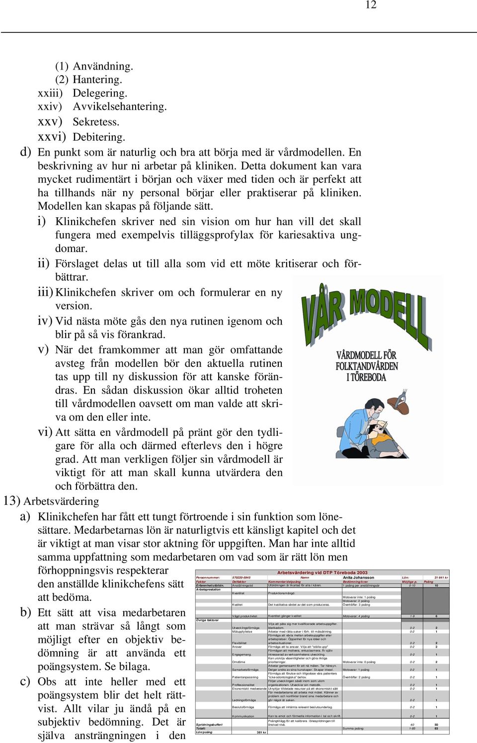 Detta dokument kan vara mycket rudimentärt i början och växer med tiden och är perfekt att ha tillhands när ny personal börjar eller praktiserar på kliniken. Modellen kan skapas på följande sätt.