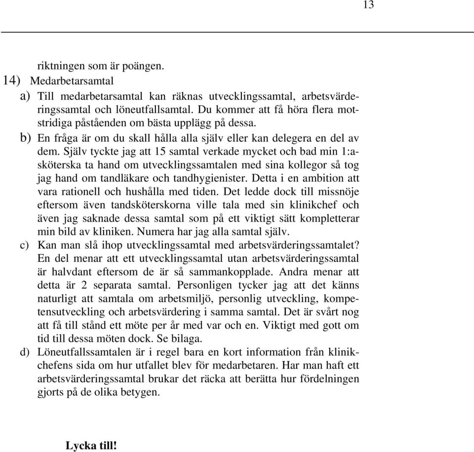 Själv tyckte jag att 15 samtal verkade mycket och bad min 1:asköterska ta hand om utvecklingssamtalen med sina kollegor så tog jag hand om tandläkare och tandhygienister.