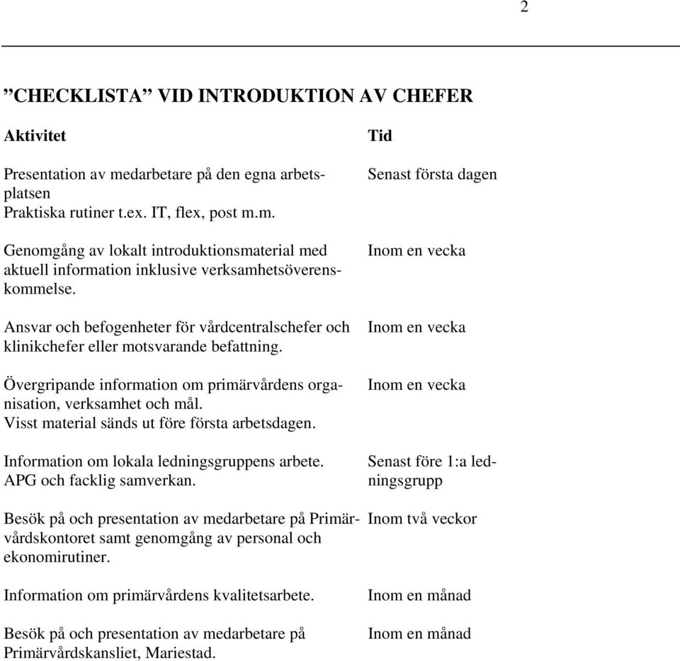 Visst material sänds ut före första arbetsdagen. Information om lokala ledningsgruppens arbete. APG och facklig samverkan.