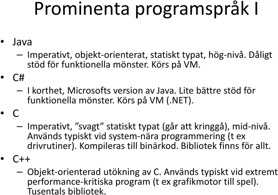 C Imperativt, svagt statiskt typat (går att kringgå), mid-nivå. Används typiskt vid system-nära programmering (t ex drivrutiner).