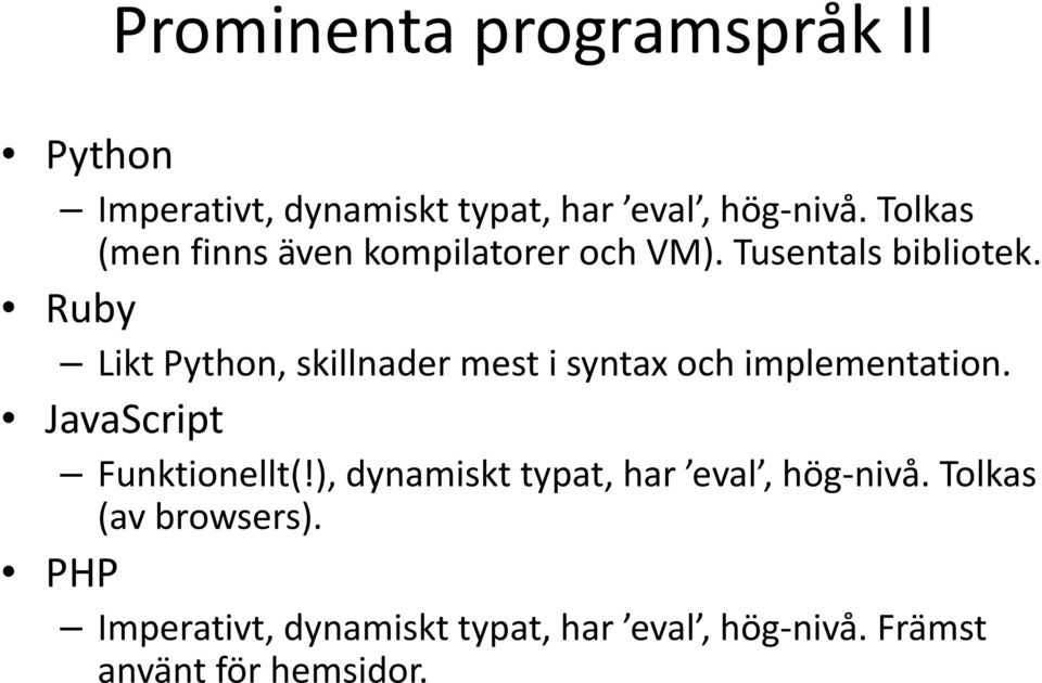 Ruby Likt Python, skillnader mest i syntax och implementation. JavaScript Funktionellt(!