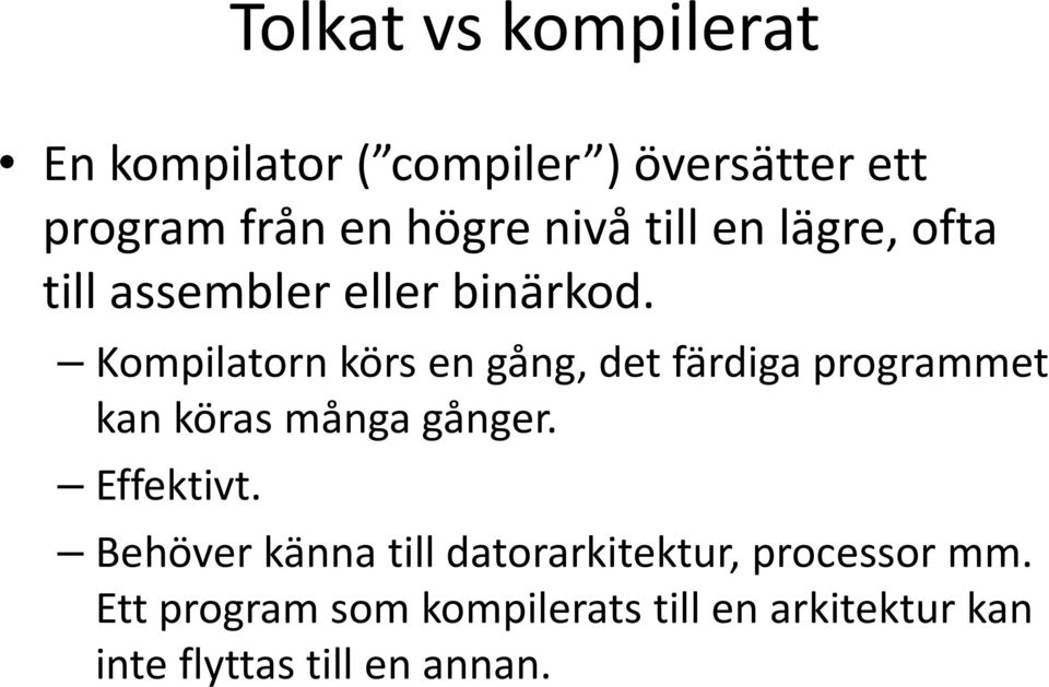 Kompilatorn körs en gång, det färdiga programmet kan köras många gånger. Effektivt.