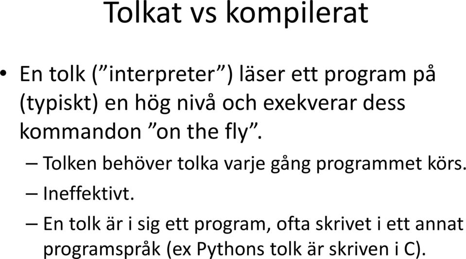 Tolken behöver tolka varje gång programmet körs. Ineffektivt.