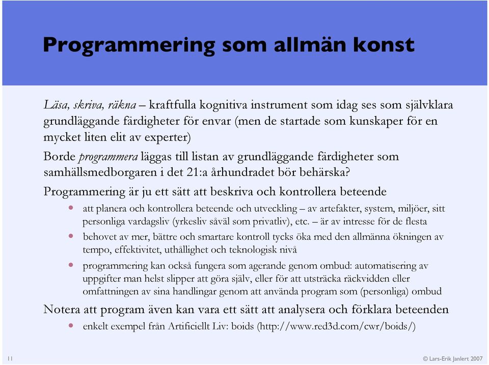 Programmering är ju ett sätt att beskriva och kontrollera beteende att planera och kontrollera beteende och utveckling av artefakter, system, miljöer, sitt personliga vardagsliv (yrkesliv såväl som