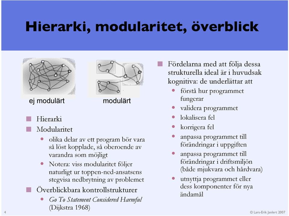 Fördelarna med att följa dessa strukturella ideal är i huvudsak kognitiva: de underlättar att förstå hur programmet fungerar validera programmet lokalisera fel korrigera fel