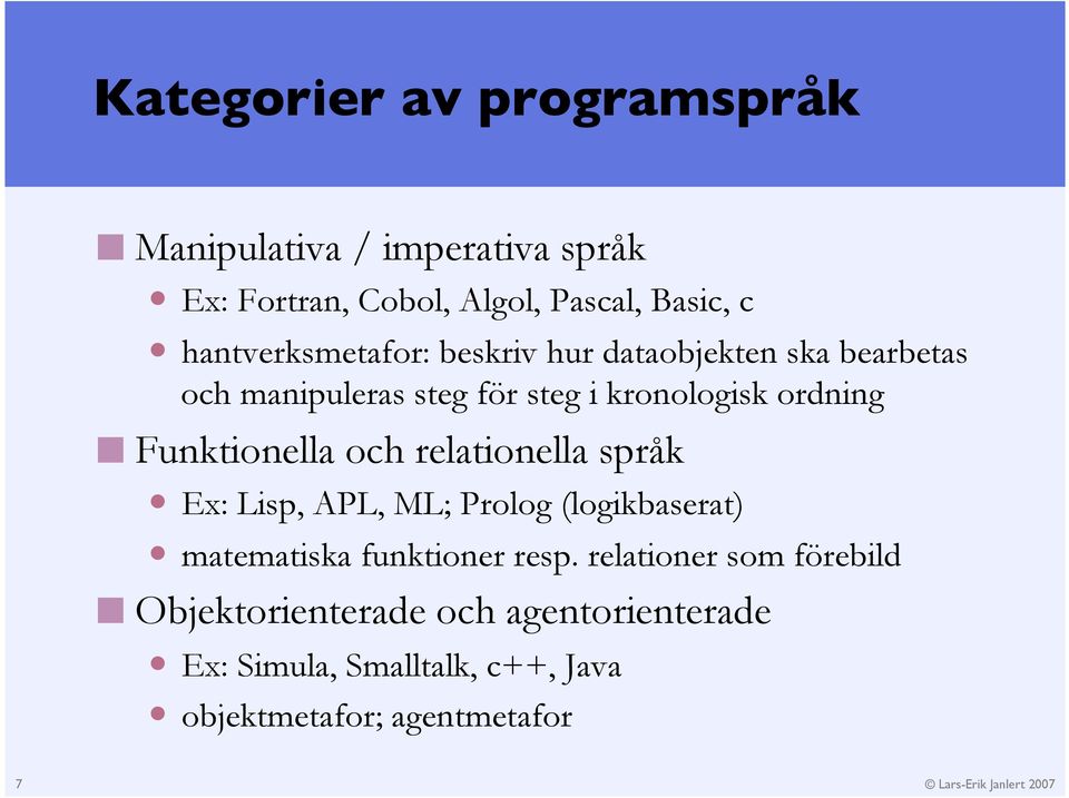 Funktionella och relationella språk Ex: Lisp, APL, ML; Prolog (logikbaserat) matematiska funktioner resp.