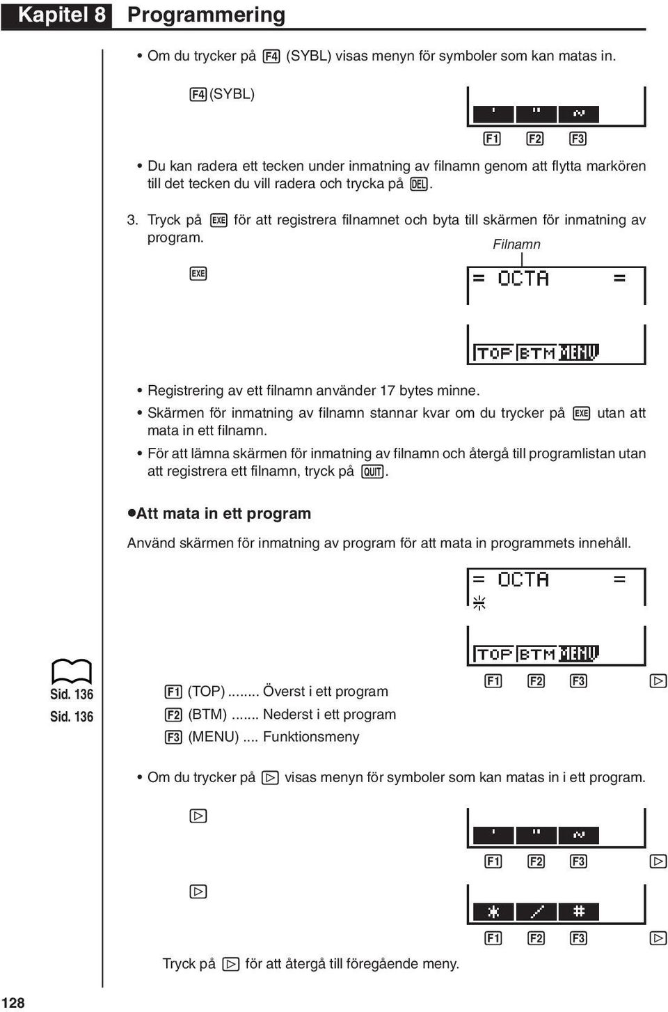 Filnamn w Registrering av ett filnamn använder 17 bytes minne. Skärmen för inmatning av filnamn stannar kvar om du trycker på w utan att mata in ett filnamn.