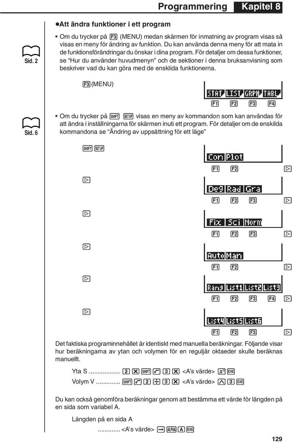 För detaljer om dessa funktioner, se Hur du använder huvudmenyn och de sektioner i denna bruksanvisning som beskriver vad du kan göra med de ensklida funktionerna. 3(MENU) 1 2 3 4 Sid.