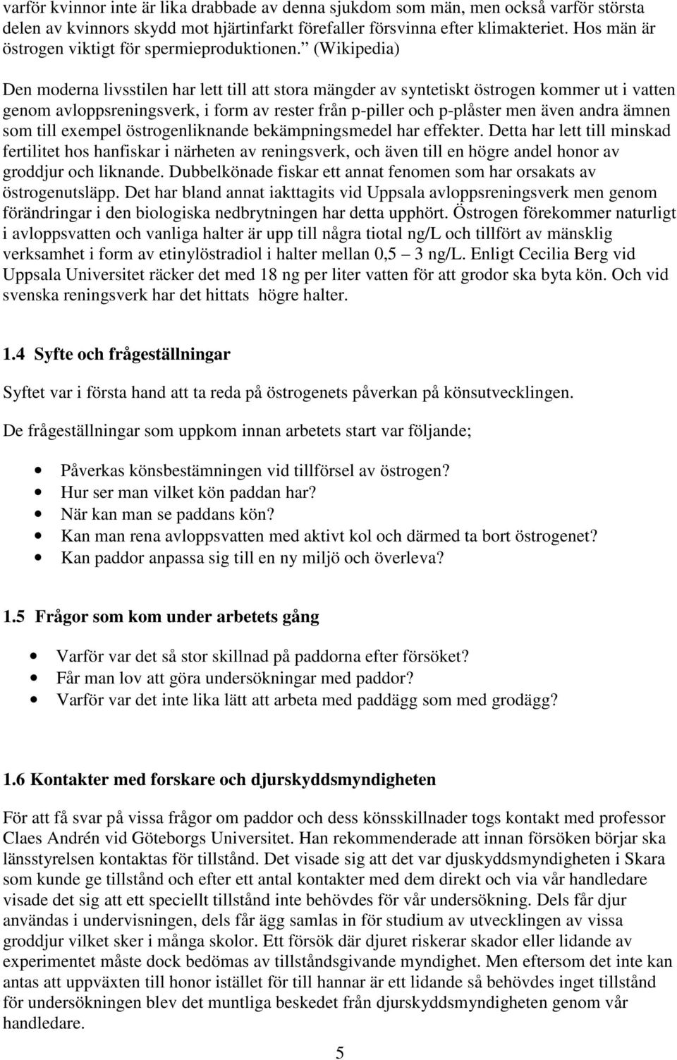 (Wikipedia) Den moderna livsstilen har lett till att stora mängder av syntetiskt östrogen kommer ut i vatten genom avloppsreningsverk, i form av rester från p-piller och p-plåster men även andra