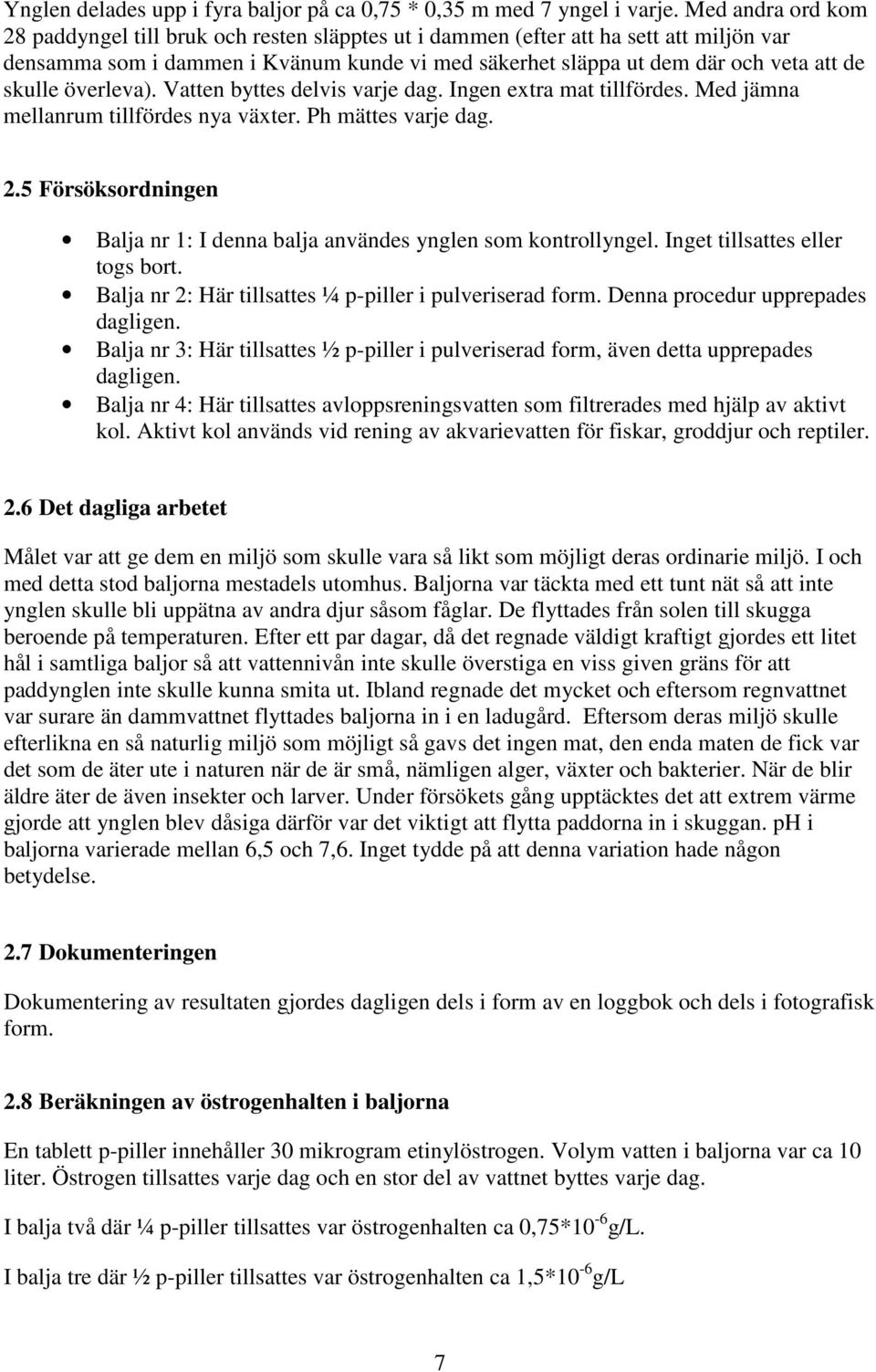 skulle överleva). Vatten byttes delvis varje dag. Ingen extra mat tillfördes. Med jämna mellanrum tillfördes nya växter. Ph mättes varje dag. 2.