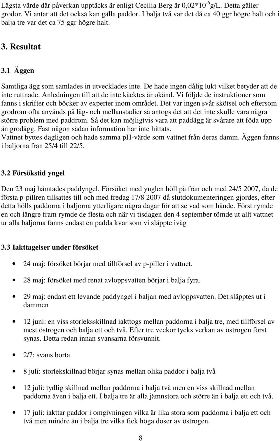 De hade ingen dålig lukt vilket betyder att de inte ruttnade. Anledningen till att de inte käcktes är okänd. Vi följde de instruktioner som fanns i skrifter och böcker av experter inom området.