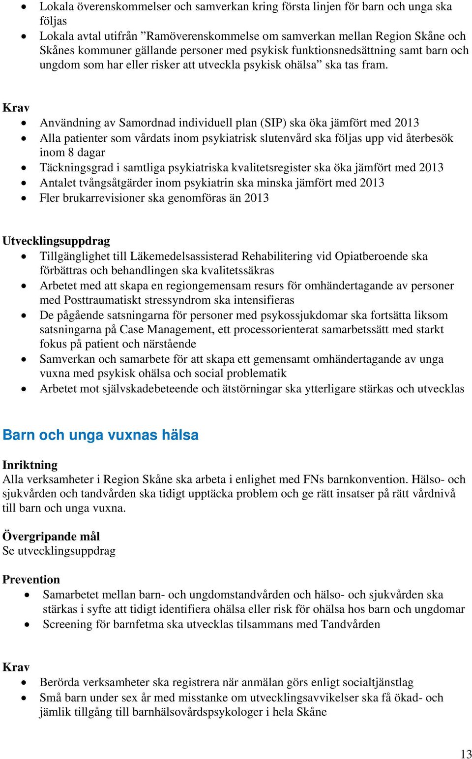 Krav Användning av Samordnad individuell plan (SIP) ska öka jämfört med 2013 Alla patienter som vårdats inom psykiatrisk slutenvård ska följas upp vid återbesök inom 8 dagar Täckningsgrad i samtliga