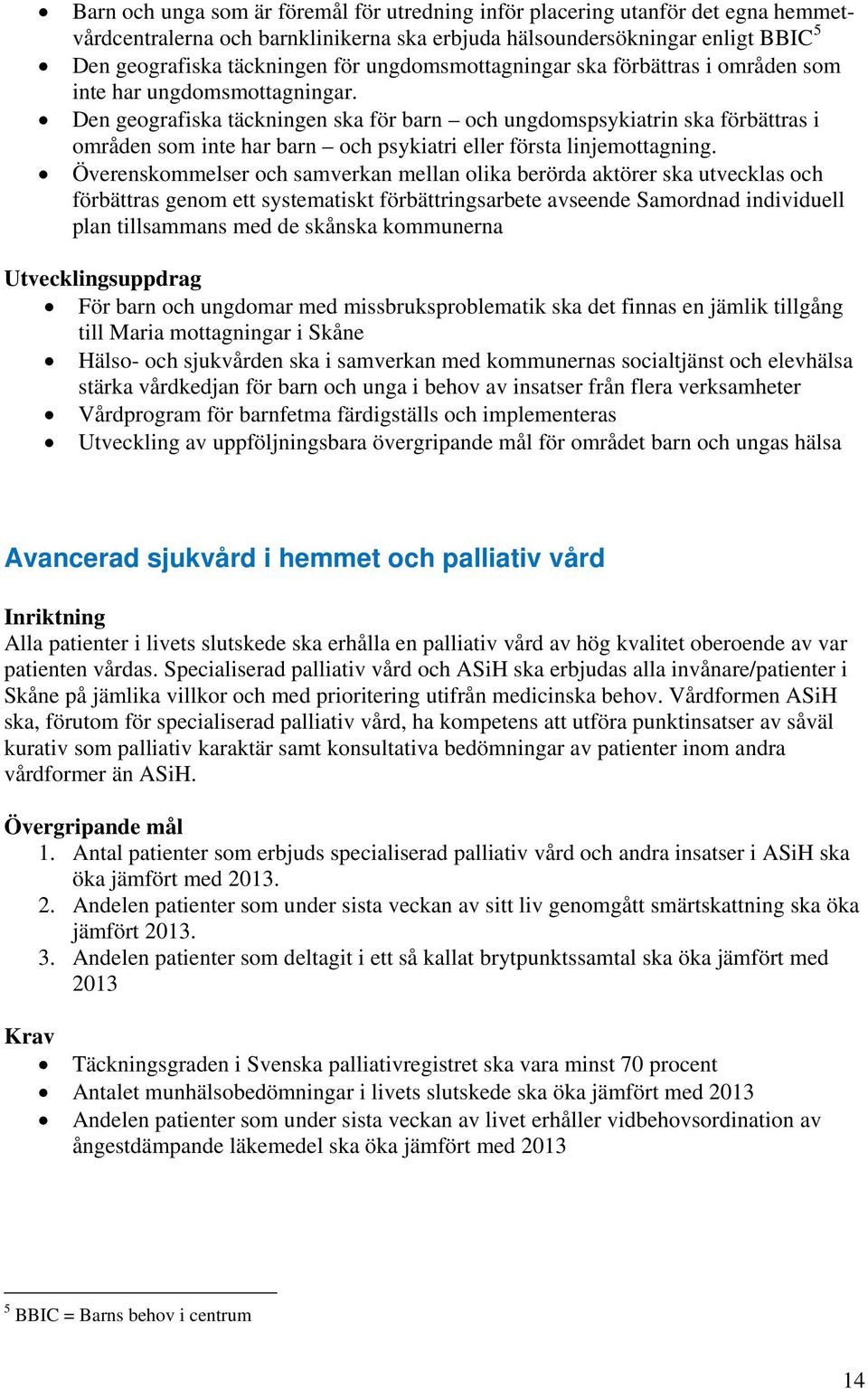 Den geografiska täckningen ska för barn och ungdomspsykiatrin ska förbättras i områden som inte har barn och psykiatri eller första linjemottagning.