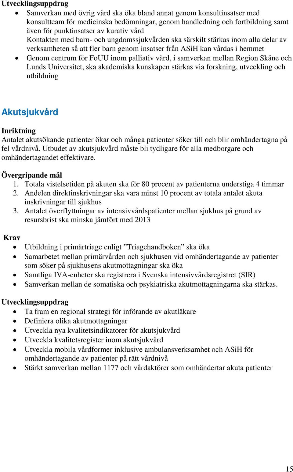 samverkan mellan Region Skåne och Lunds Universitet, ska akademiska kunskapen stärkas via forskning, utveckling och utbildning Akutsjukvård Antalet akutsökande patienter ökar och många patienter