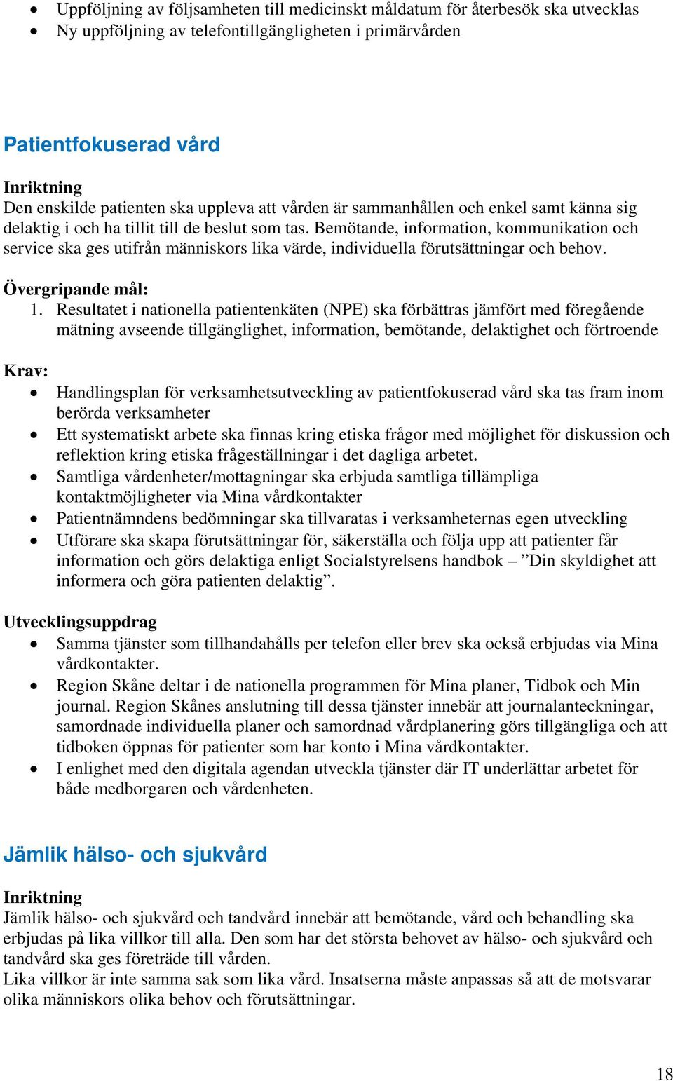 Bemötande, information, kommunikation och service ska ges utifrån människors lika värde, individuella förutsättningar och behov. : 1.