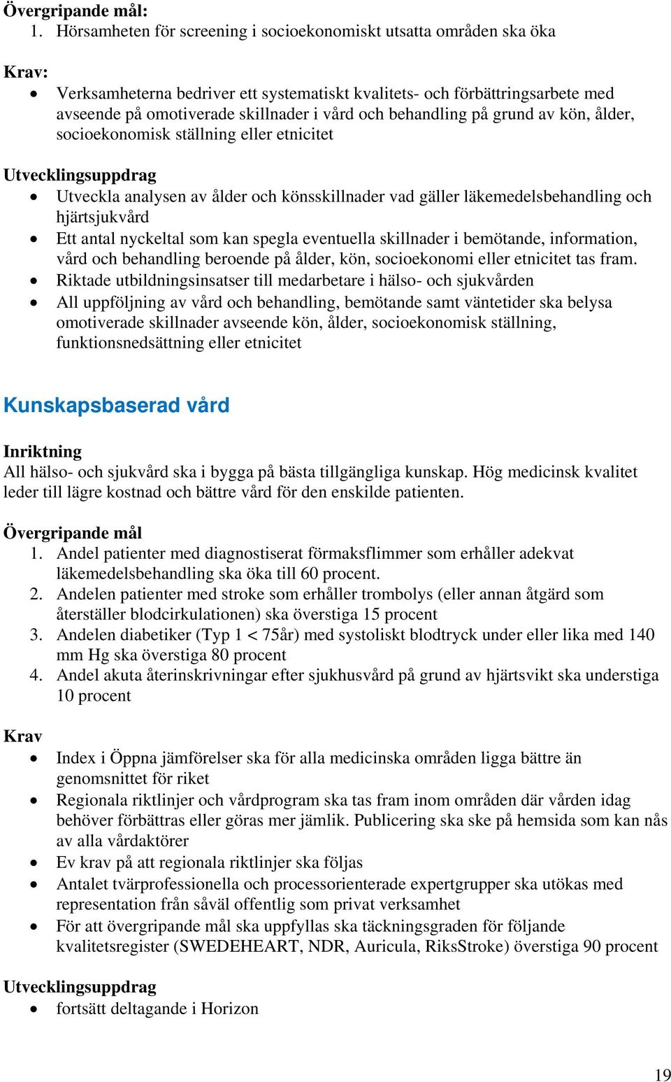 kan spegla eventuella skillnader i bemötande, information, vård och behandling beroende på ålder, kön, socioekonomi eller etnicitet tas fram.