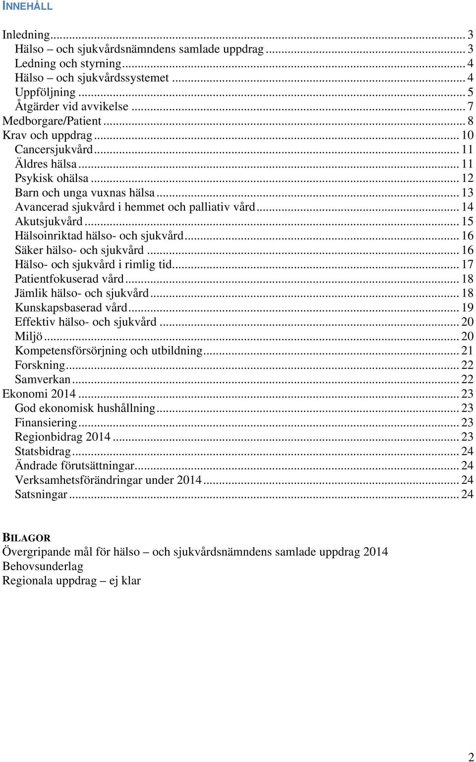 .. 15 Hälsoinriktad hälso- och sjukvård... 16 Säker hälso- och sjukvård... 16 Hälso- och sjukvård i rimlig tid... 17 Patientfokuserad vård... 18 Jämlik hälso- och sjukvård... 18 Kunskapsbaserad vård.