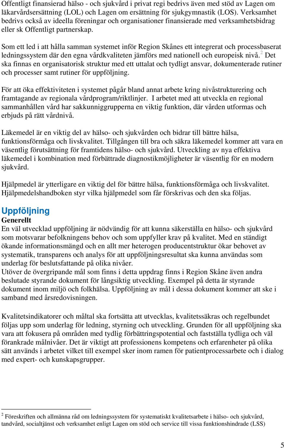 Som ett led i att hålla samman systemet inför Region Skånes ett integrerat och processbaserat ledningssystem där den egna vårdkvaliteten jämförs med nationell och europeisk nivå.