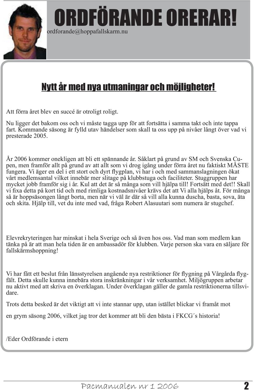 Kommande säsong är fylld utav händelser som skall ta oss upp på nivåer långt över vad vi presterade 2005. År 2006 kommer onekligen att bli ett spännande år.