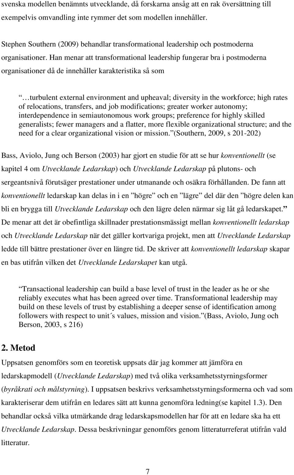Han menar att transformational leadership fungerar bra i postmoderna organisationer då de innehåller karakteristika så som turbulent external environment and upheaval; diversity in the workforce;