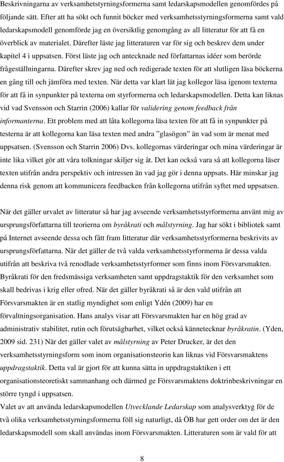 Därefter läste jag litteraturen var för sig och beskrev dem under kapitel 4 i uppsatsen. Först läste jag och antecknade ned författarnas idéer som berörde frågeställningarna.