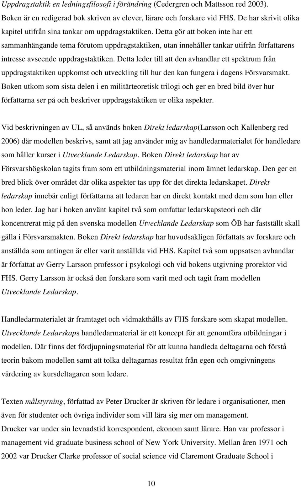 Detta gör att boken inte har ett sammanhängande tema förutom uppdragstaktiken, utan innehåller tankar utifrån författarens intresse avseende uppdragstaktiken.