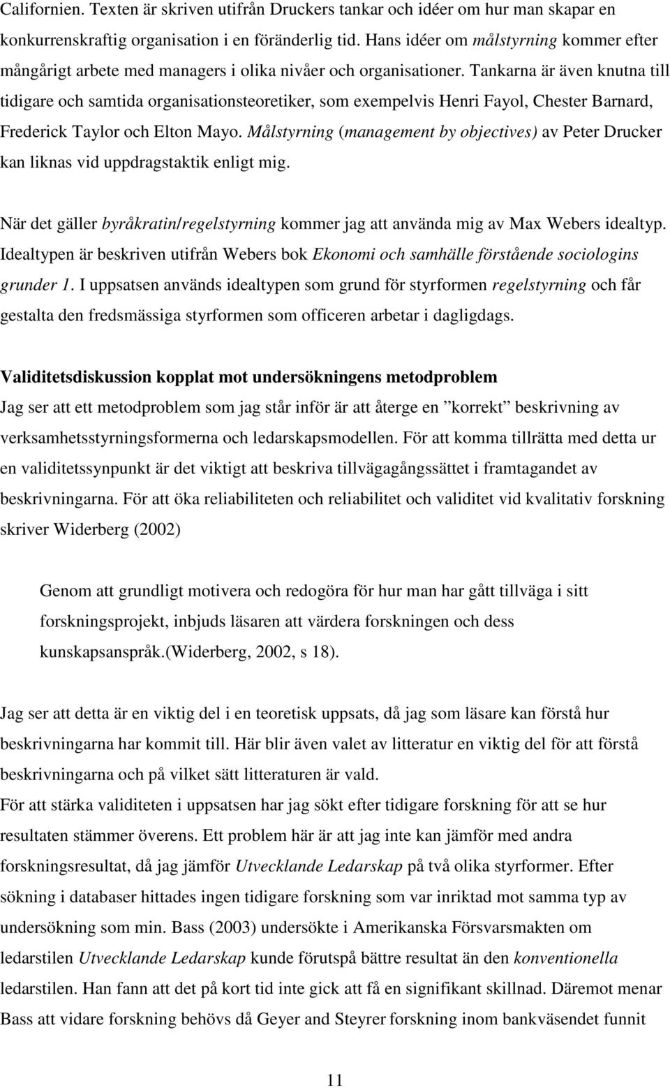 Tankarna är även knutna till tidigare och samtida organisationsteoretiker, som exempelvis Henri Fayol, Chester Barnard, Frederick Taylor och Elton Mayo.