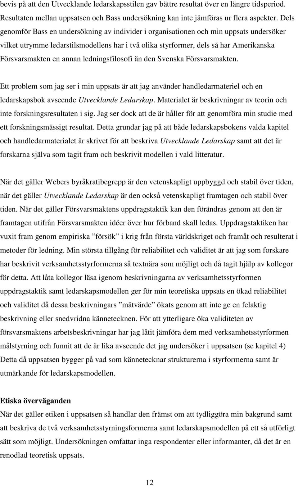 annan ledningsfilosofi än den Svenska Försvarsmakten. Ett problem som jag ser i min uppsats är att jag använder handledarmateriel och en ledarskapsbok avseende Utvecklande Ledarskap.