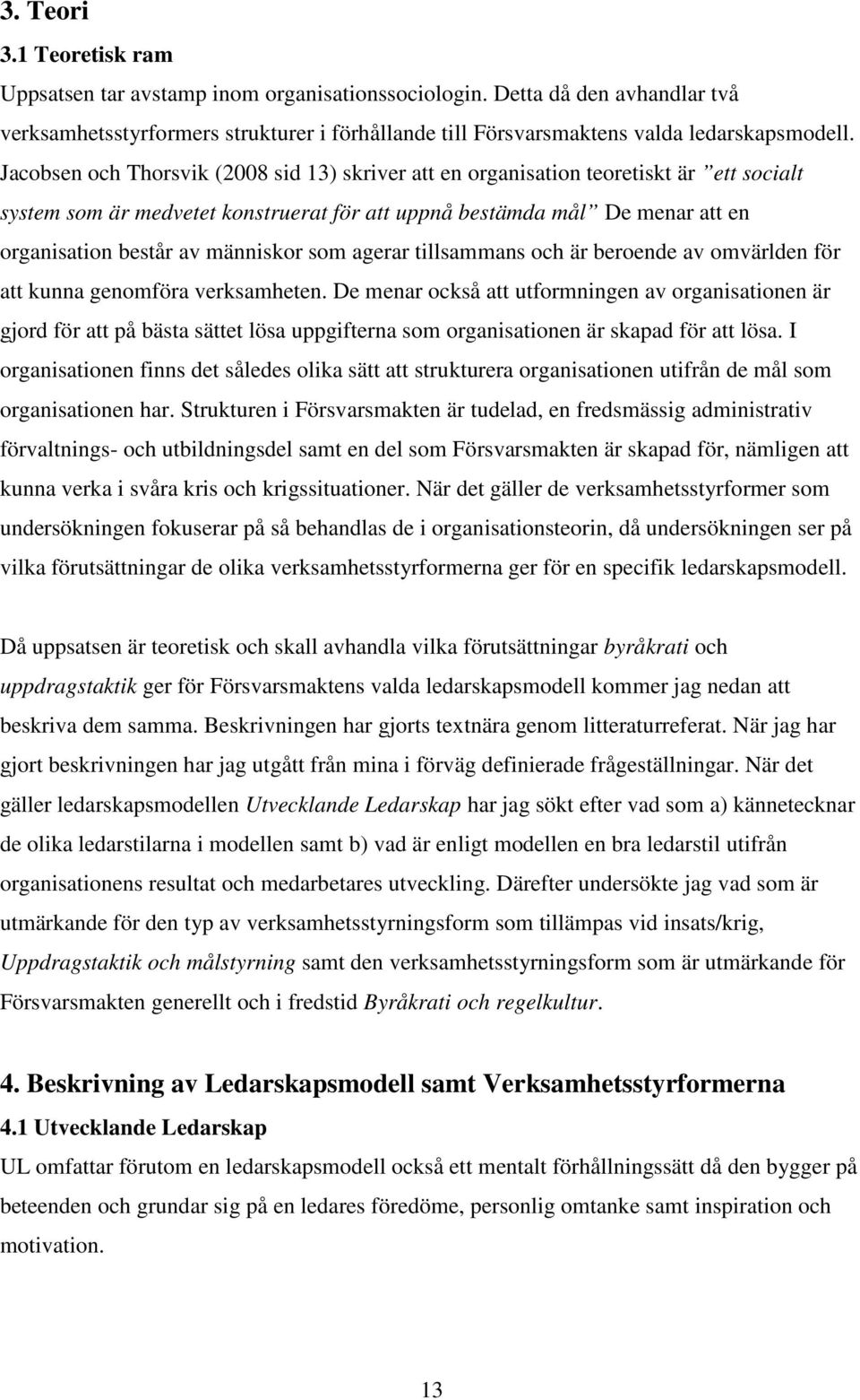 människor som agerar tillsammans och är beroende av omvärlden för att kunna genomföra verksamheten.