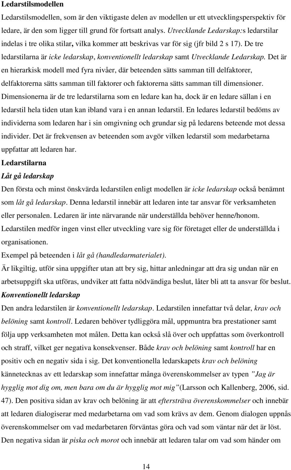 De tre ledarstilarna är icke ledarskap, konventionellt ledarskap samt Utvecklande Ledarskap.