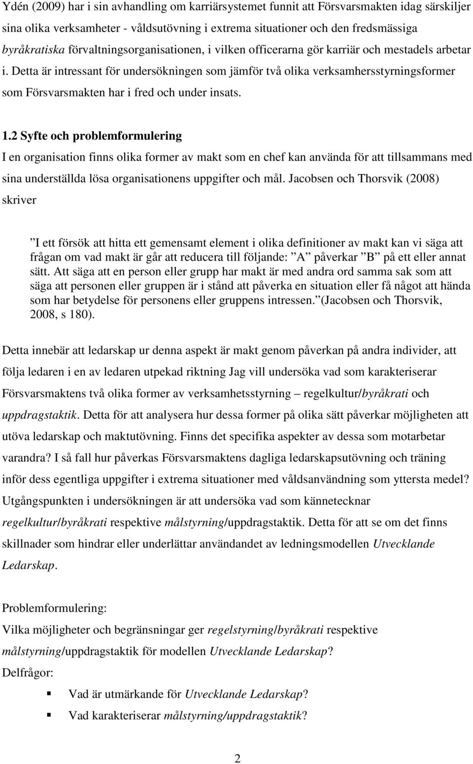 Detta är intressant för undersökningen som jämför två olika verksamhersstyrningsformer som Försvarsmakten har i fred och under insats. 1.
