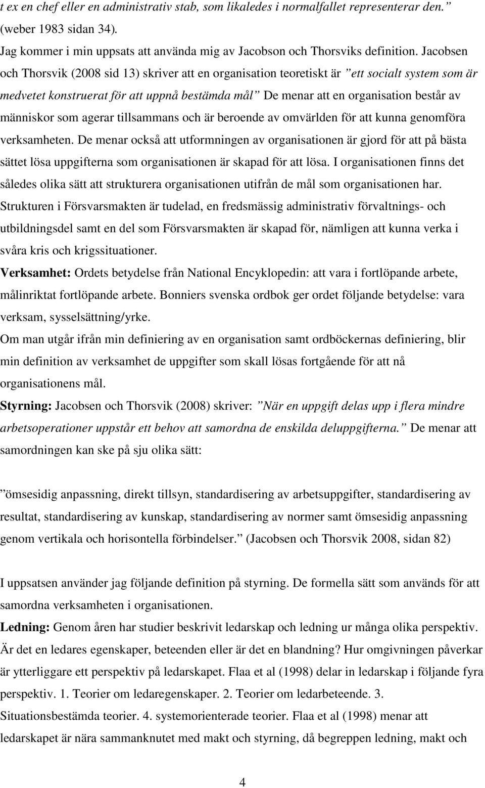 människor som agerar tillsammans och är beroende av omvärlden för att kunna genomföra verksamheten.