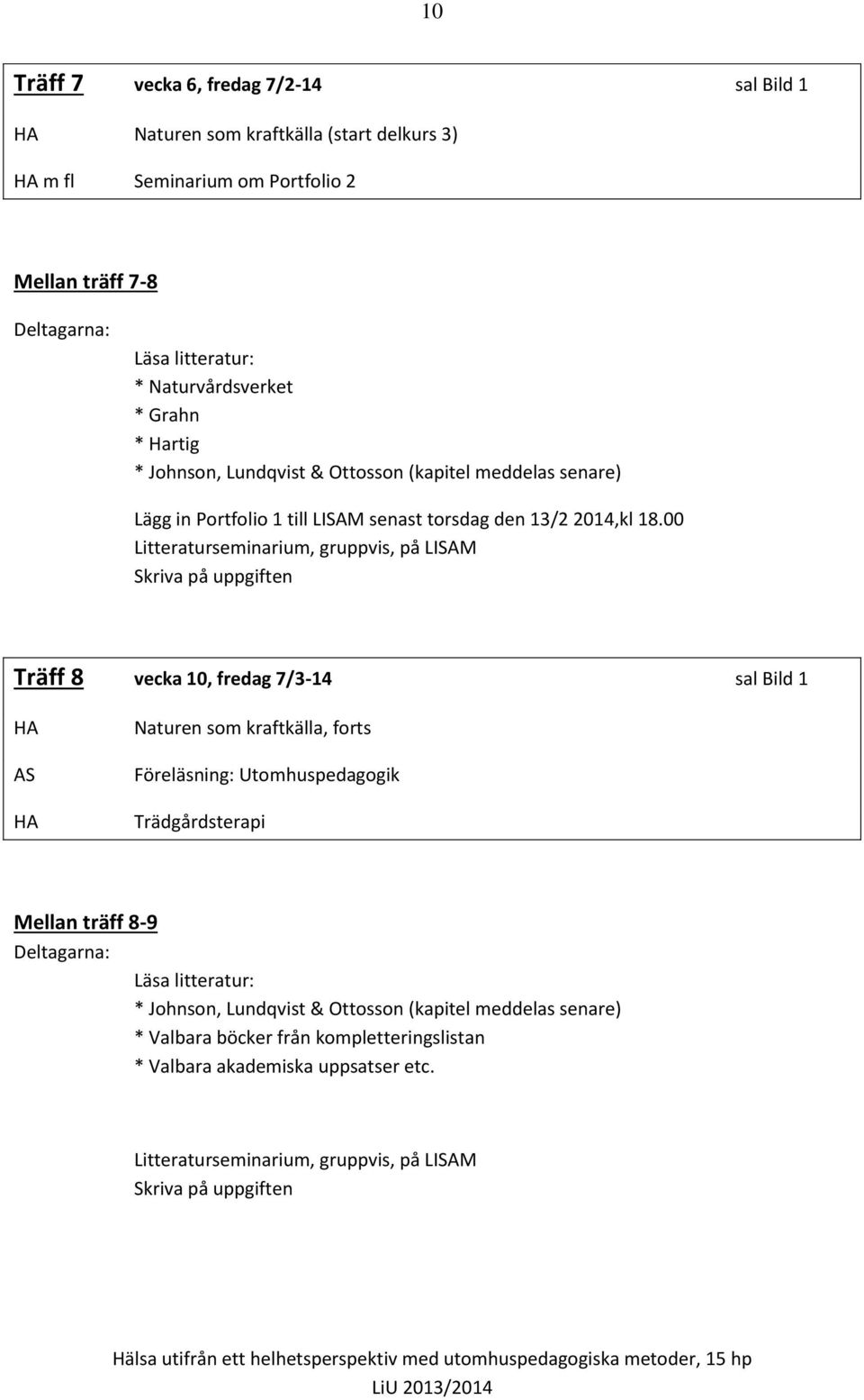 00 Litteraturseminarium, gruppvis, på LISAM Skriva på uppgiften Träff 8 vecka 10, fredag 7/3-14 sal Bild 1 HA AS HA Naturen som kraftkälla, forts Föreläsning: Utomhuspedagogik