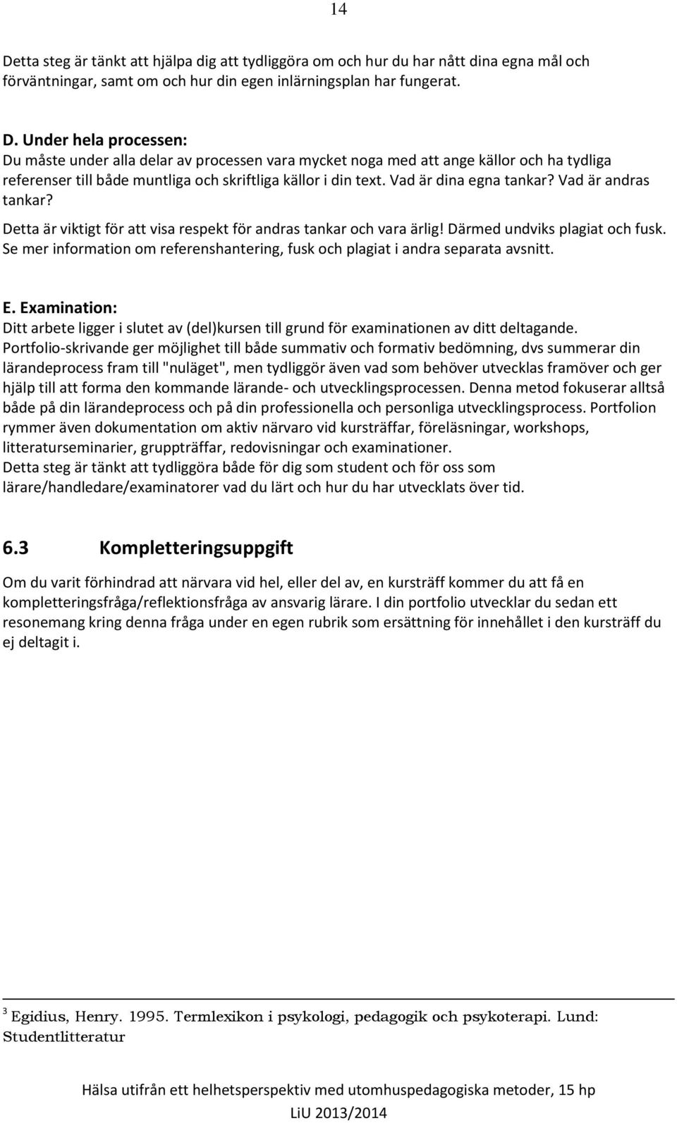 Se mer information om referenshantering, fusk och plagiat i andra separata avsnitt. E. Examination: Ditt arbete ligger i slutet av (del)kursen till grund för examinationen av ditt deltagande.