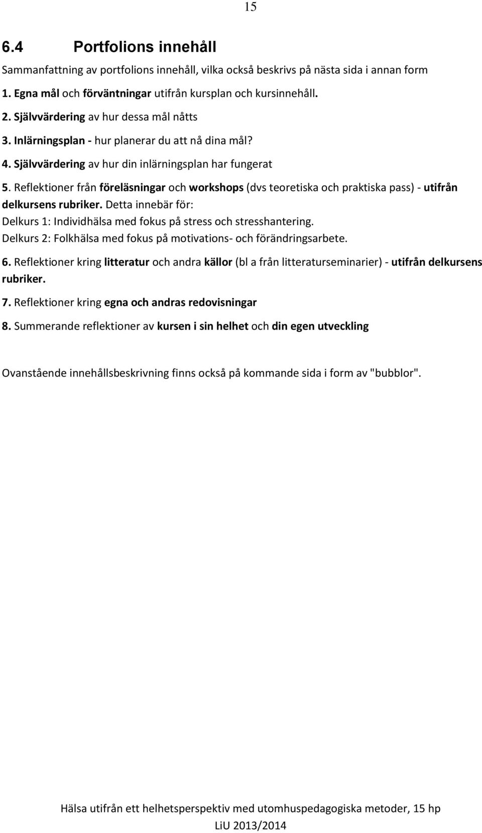 Reflektioner från föreläsningar och workshops (dvs teoretiska och praktiska pass) - utifrån delkursens rubriker. Detta innebär för: Delkurs 1: Individhälsa med fokus på stress och stresshantering.