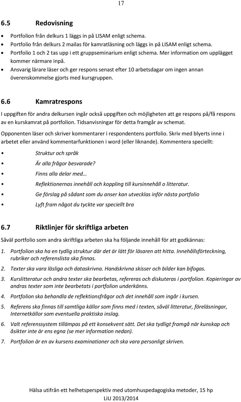 Ansvarig lärare läser och ger respons senast efter 10 arbetsdagar om ingen annan överenskommelse gjorts med kursgruppen. 6.