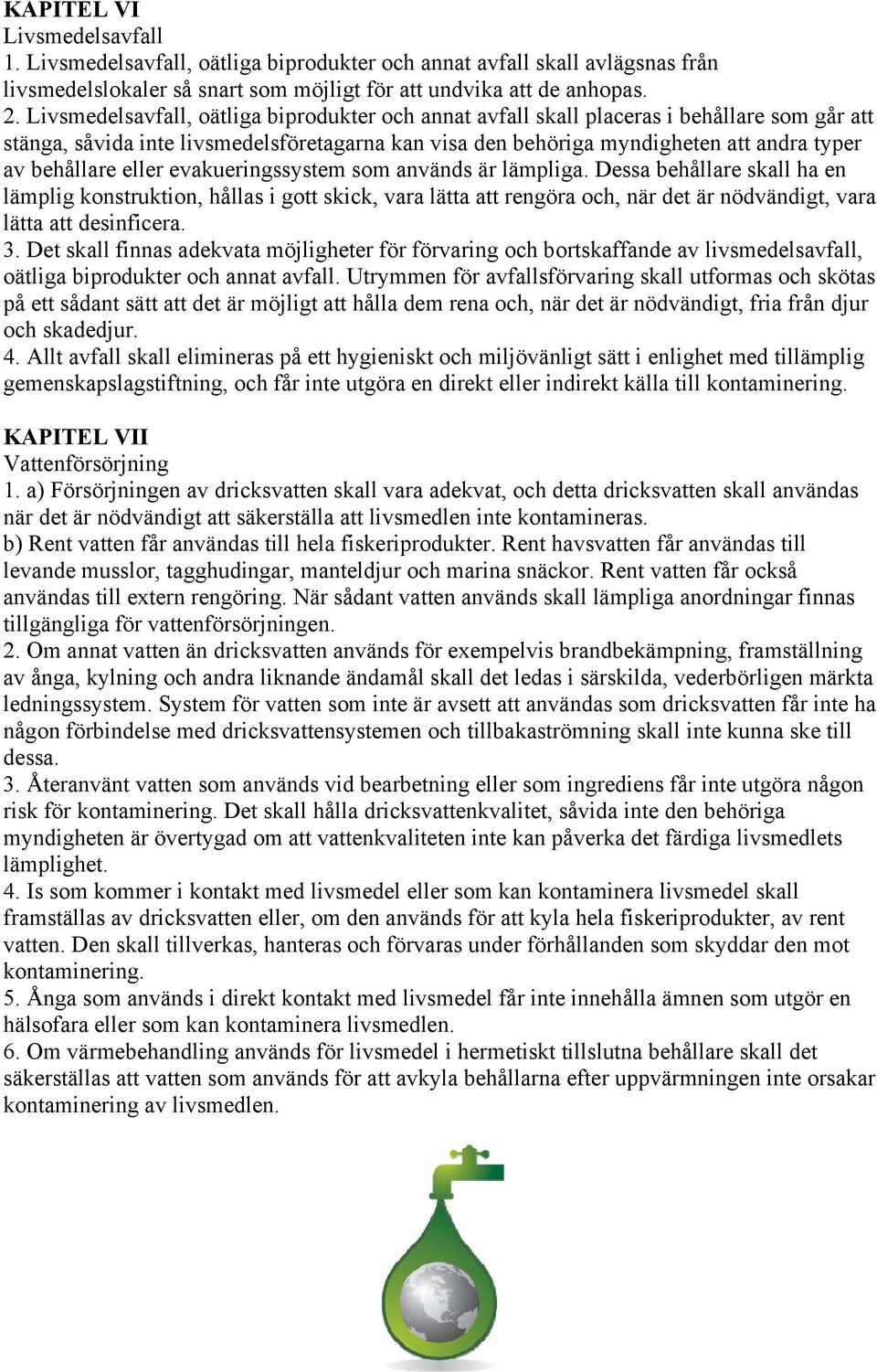 eller evakueringssystem som används är lämpliga. Dessa behållare skall ha en lämplig konstruktion, hållas i gott skick, vara lätta att rengöra och, när det är nödvändigt, vara lätta att desinficera.