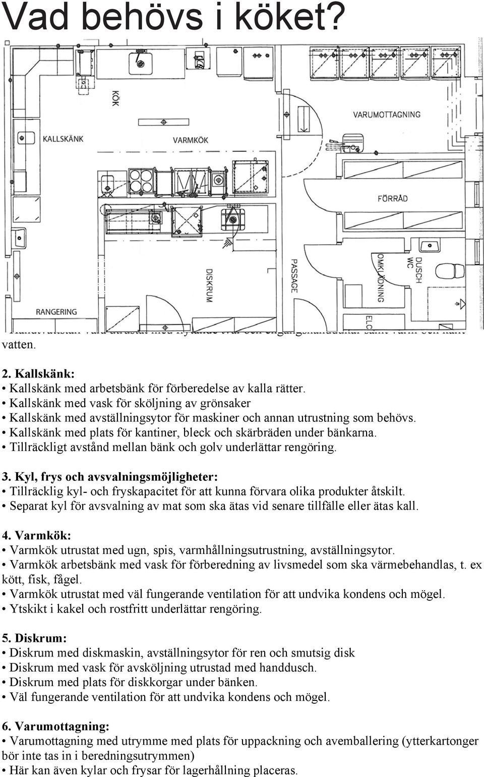 Kallskänk med plats för kantiner, bleck och skärbräden under bänkarna. Tillräckligt avstånd mellan bänk och golv underlättar rengöring. 3.