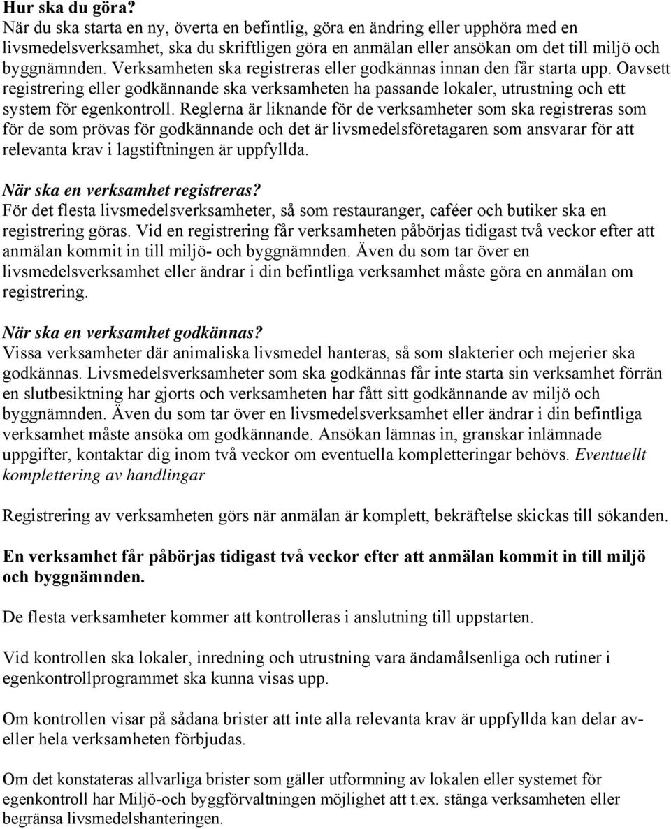 Verksamheten ska registreras eller godkännas innan den får starta upp. Oavsett registrering eller godkännande ska verksamheten ha passande lokaler, utrustning och ett system för egenkontroll.