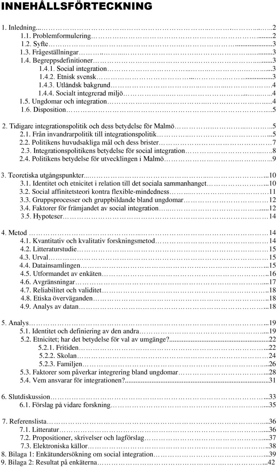 Tidigare integrationspolitik och dess betydelse för Malmö.......5 2.1. Från invandrarpolitik till integrationspolitik.....5 2.2. Politikens huvudsakliga mål och dess brister 7 2.3.