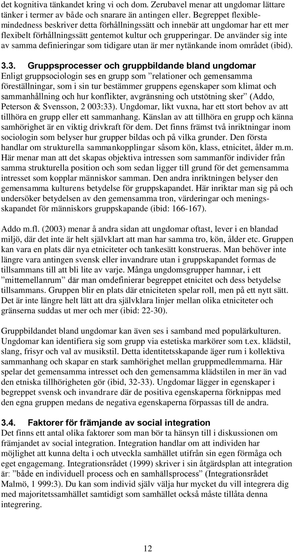 De använder sig inte av samma definieringar som tidigare utan är mer nytänkande inom området (ibid). 3.