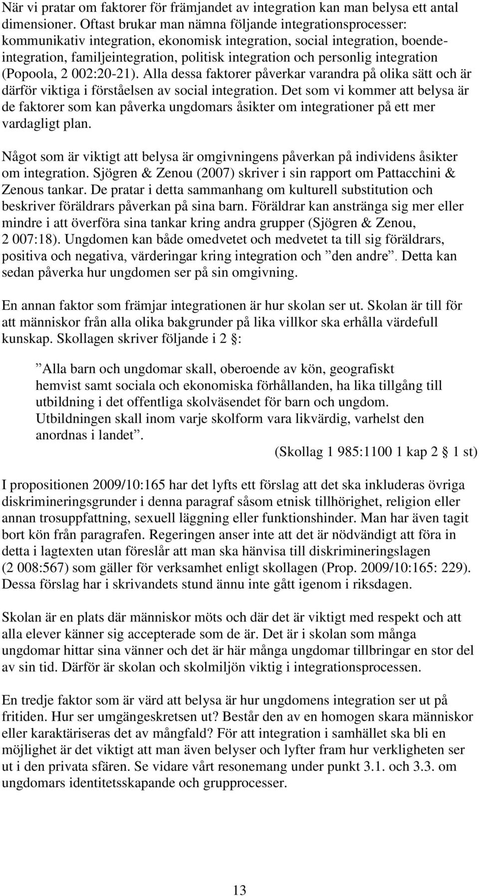 integration (Popoola, 2 002:20-21). Alla dessa faktorer påverkar varandra på olika sätt och är därför viktiga i förståelsen av social integration.