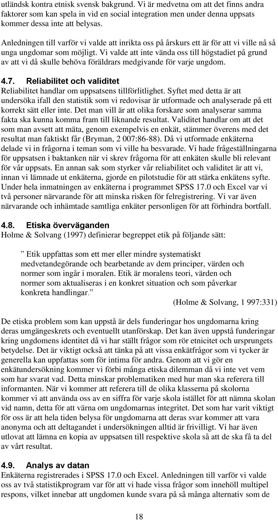 Vi valde att inte vända oss till högstadiet på grund av att vi då skulle behöva föräldrars medgivande för varje ungdom. 4.7.