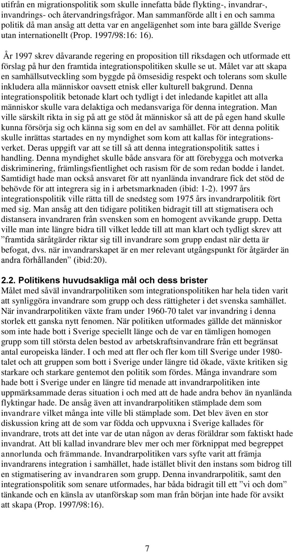 År 1997 skrev dåvarande regering en proposition till riksdagen och utformade ett förslag på hur den framtida integrationspolitiken skulle se ut.