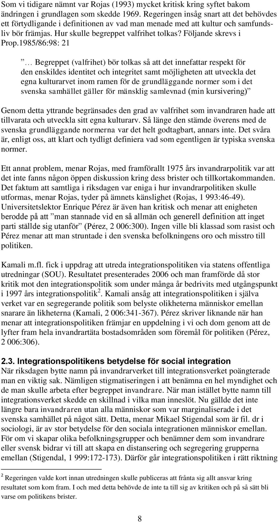 1985/86:98: 21 Begreppet (valfrihet) bör tolkas så att det innefattar respekt för den enskildes identitet och integritet samt möjligheten att utveckla det egna kulturarvet inom ramen för de