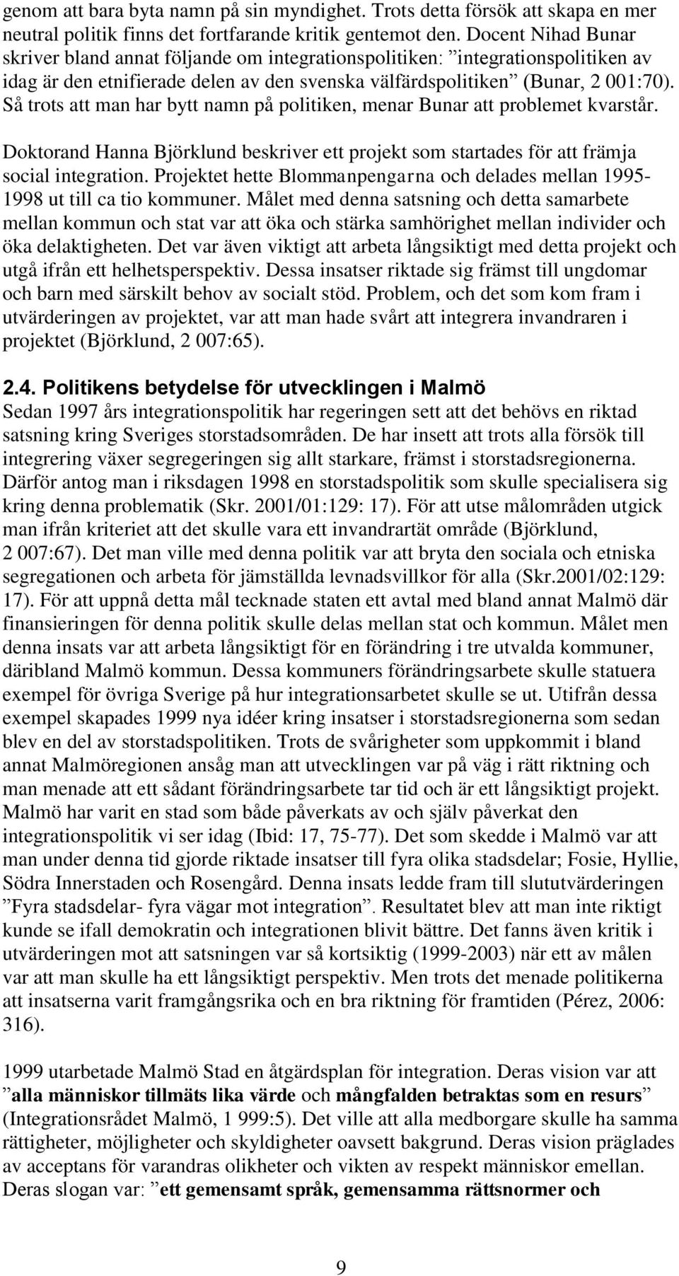 Så trots att man har bytt namn på politiken, menar Bunar att problemet kvarstår. Doktorand Hanna Björklund beskriver ett projekt som startades för att främja social integration.