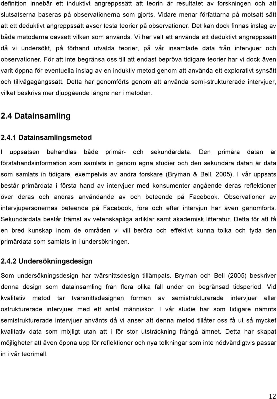 Vi har valt att använda ett deduktivt angreppssätt då vi undersökt, på förhand utvalda teorier, på vår insamlade data från intervjuer och observationer.